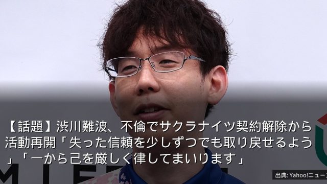 【話題】渋川難波、不倫でサクラナイツ契約解除から活動再開「失った信頼を少しずつでも取り戻せるよう」「一から己を厳しく律してまいります」