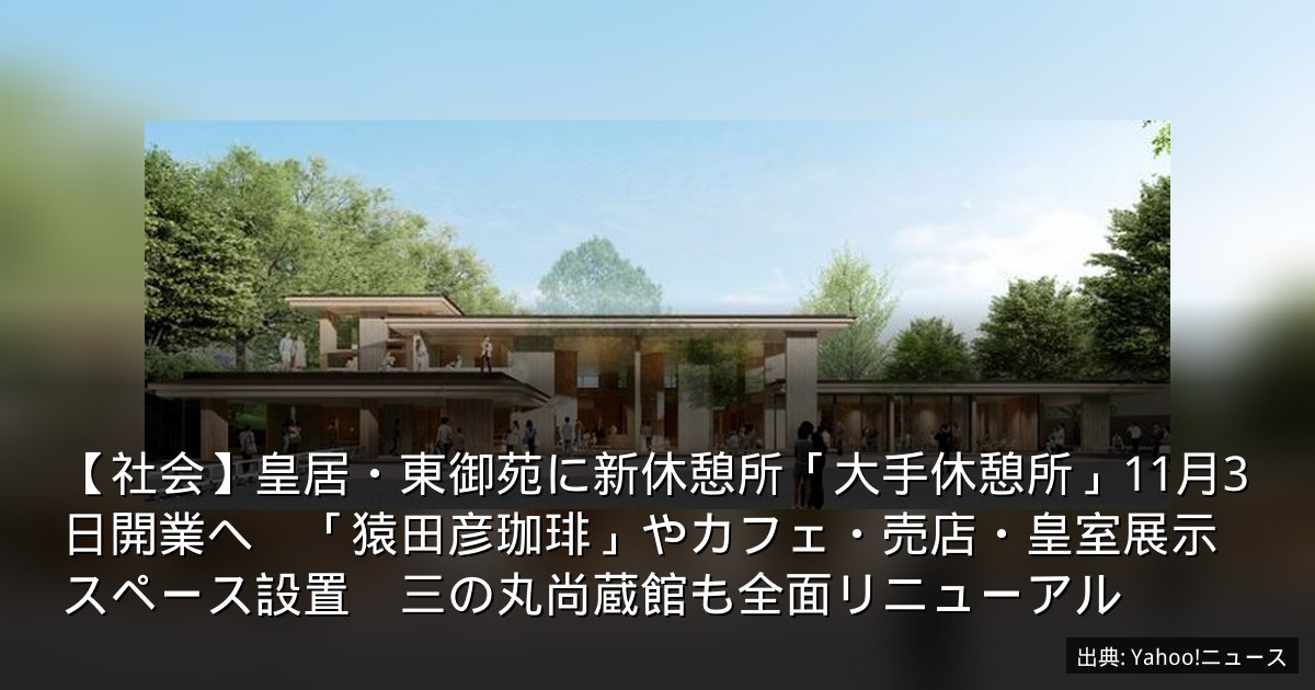 【社会】皇居・東御苑に新休憩所「大手休憩所」11月3日開業へ　「猿田彦珈琲」やカフェ・売店・皇室展示スペース設置　三の丸尚蔵館も全面リニューアル
