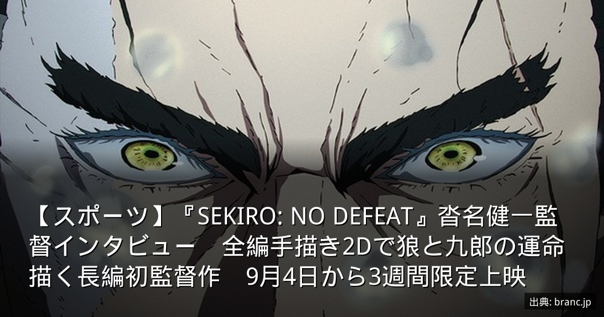 【スポーツ】『SEKIRO: NO DEFEAT』沓名健一監督インタビュー　全編手描き2Dで狼と九郎の運命描く長編初監督作　9月4日から3週間限定上映