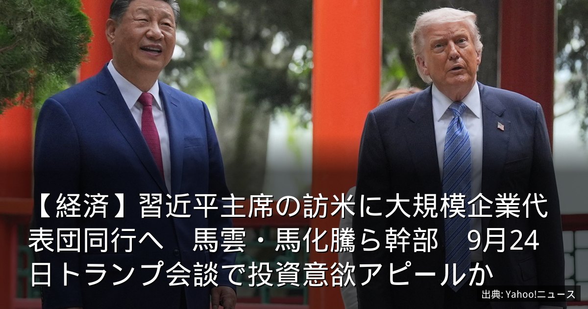 【経済】習近平主席の訪米に大規模企業代表団同行へ　馬雲・馬化騰ら幹部　9月24日トランプ会談で投資意欲アピールか
