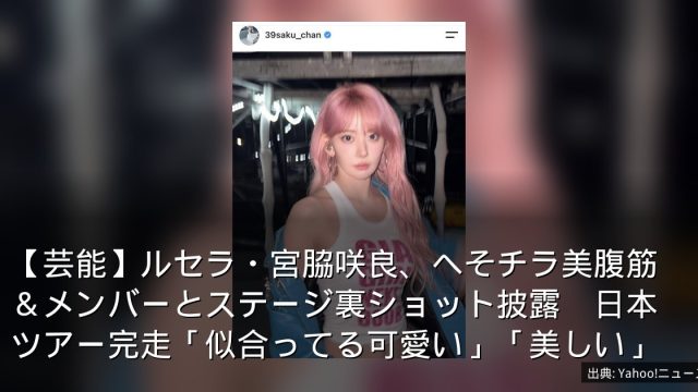 【芸能】ルセラ・宮脇咲良、へそチラ美腹筋＆メンバーとステージ裏ショット披露　日本ツアー完走「似合ってる可愛い」「美しい」