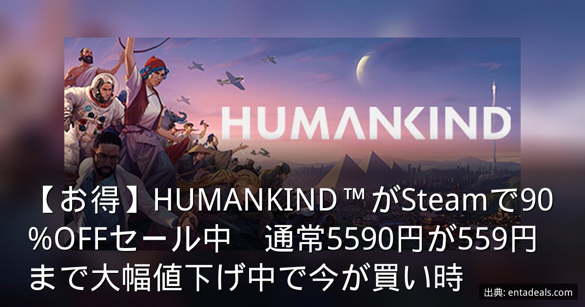 【お得】HUMANKIND™がSteamで90%OFFセール中　通常5590円が559円まで大幅値下げ中で今が買い時