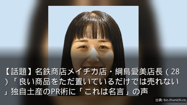 【話題】名鉄商店メイチカ店・綱島愛美店長（28）「良い商品をただ置いているだけでは売れない」独自土産のPR術に「これは名言」の声