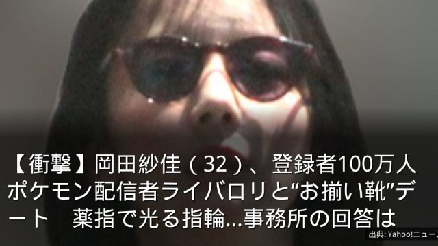 【衝撃】岡田紗佳（32）、登録者100万人ポケモン配信者ライバロリと“お揃い靴”デート　薬指で光る指輪…事務所の回答は
