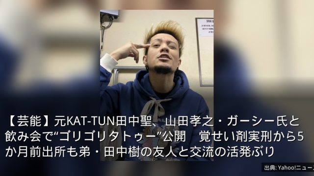 【芸能】元KAT-TUN田中聖、山田孝之・ガーシー氏と飲み会で“ゴリゴリタトゥー”公開　覚せい剤実刑から5か月前出所も弟・田中樹の友人と交流の活発ぶり