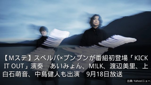 【Mステ】スペルバ×ブンブンが番組初登場「KICK IT OUT」演奏　あいみょん、M!LK、渡辺美里、上白石萌音、中島健人も出演　9月18日放送