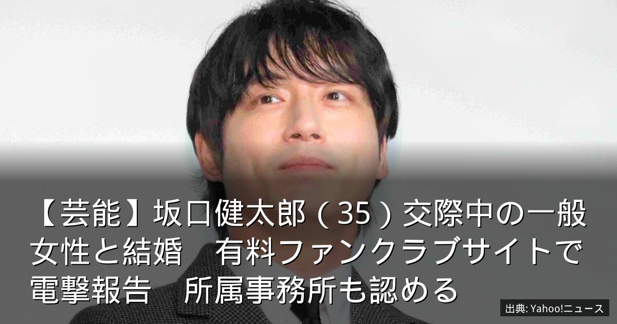【芸能】坂口健太郎（35）交際中の一般女性と結婚　有料ファンクラブサイトで電撃報告　所属事務所も認める