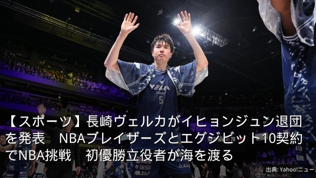 【スポーツ】長崎ヴェルカがイヒョンジュン退団を発表　NBAブレイザーズとエグジビット10契約でNBA挑戦　初優勝立役者が海を渡る