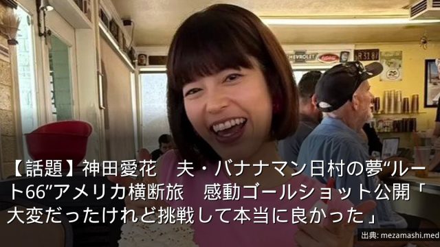 【話題】神田愛花　夫・バナナマン日村の夢“ルート66”アメリカ横断旅　感動ゴールショット公開「大変だったけれど挑戦して本当に良かった」