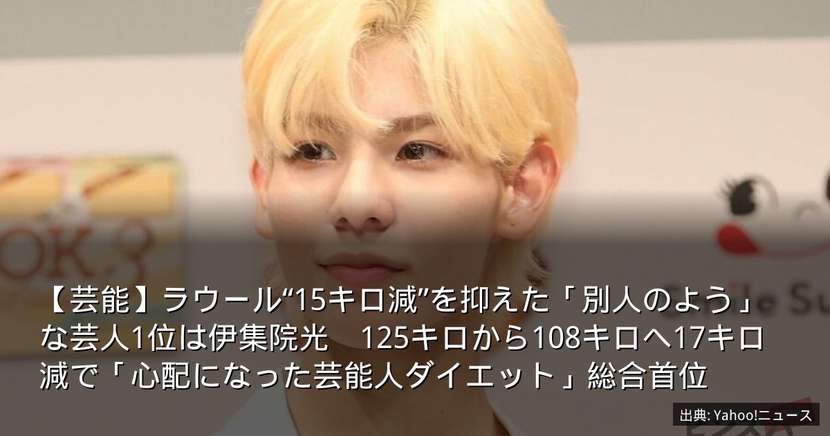【芸能】ラウール“15キロ減”を抑えた「別人のよう」な芸人1位は伊集院光　125キロから108キロへ17キロ減で「心配になった芸能人ダイエット」総合首位