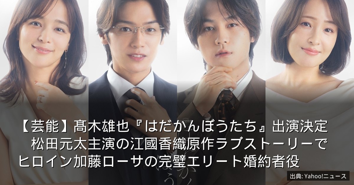 【芸能】髙木雄也『はだかんぼうたち』出演決定　松田元太主演の江國香織原作ラブストーリーでヒロイン加藤ローサの完璧エリート婚約者役