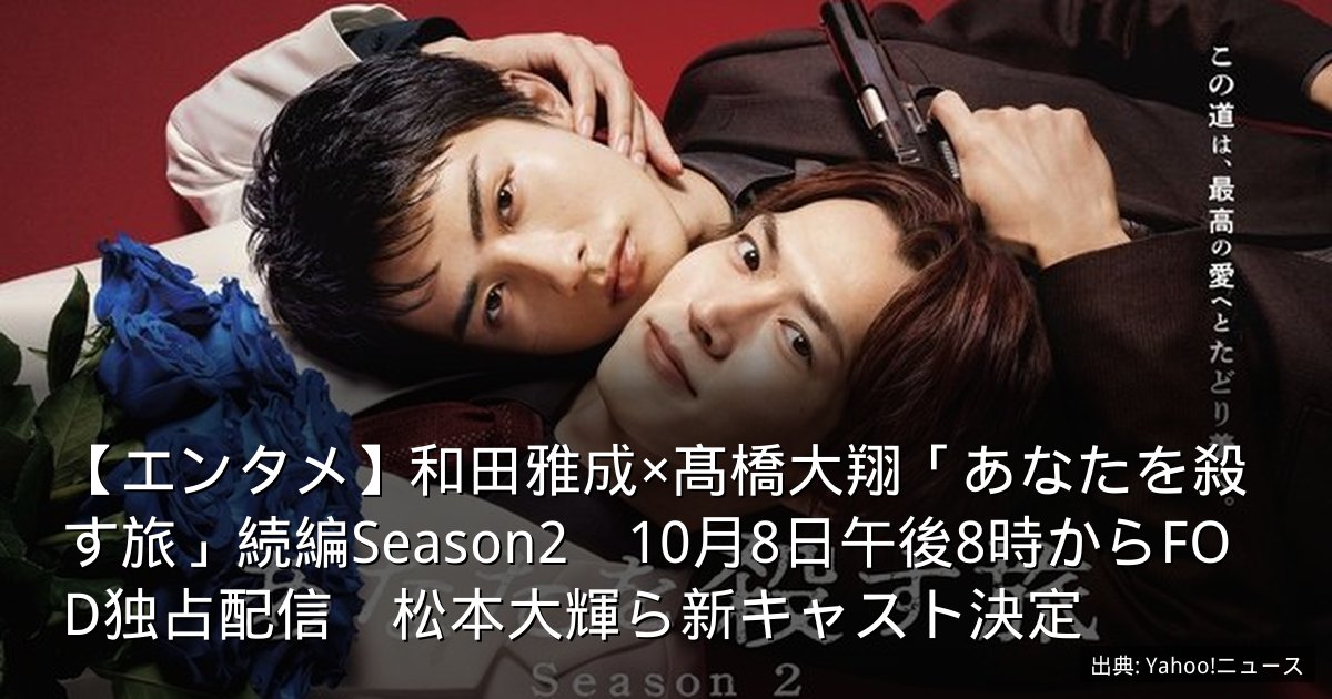 【エンタメ】和田雅成×髙橋大翔「あなたを殺す旅」続編Season2　10月8日午後8時からFOD独占配信　松本大輝ら新キャスト決定