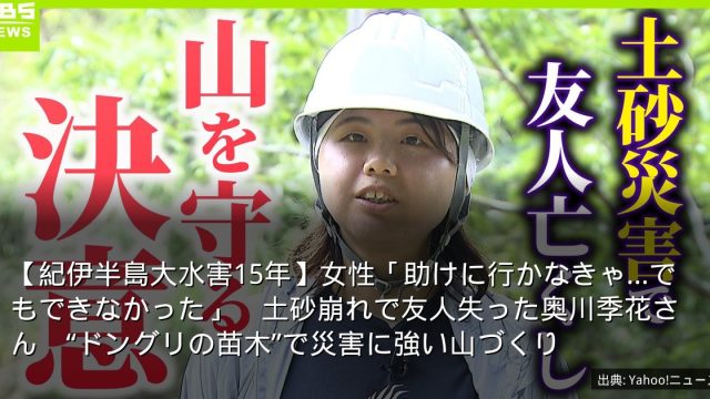 【紀伊半島大水害15年】女性「助けに行かなきゃ…でもできなかった」　土砂崩れで友人失った奥川季花さん　“ドングリの苗木”で災害に強い山づくり