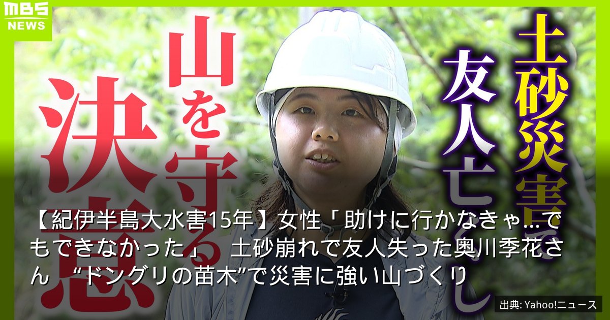 【紀伊半島大水害15年】女性「助けに行かなきゃ…でもできなかった」　土砂崩れで友人失った奥川季花さん　“ドングリの苗木”で災害に強い山づくり