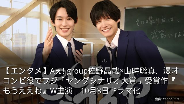 【エンタメ】Aぇ! group佐野晶哉×山時聡真、漫才コンビ役でフジ「ヤングシナリオ大賞」受賞作『もうええわ』W主演　10月3日ドラマ化