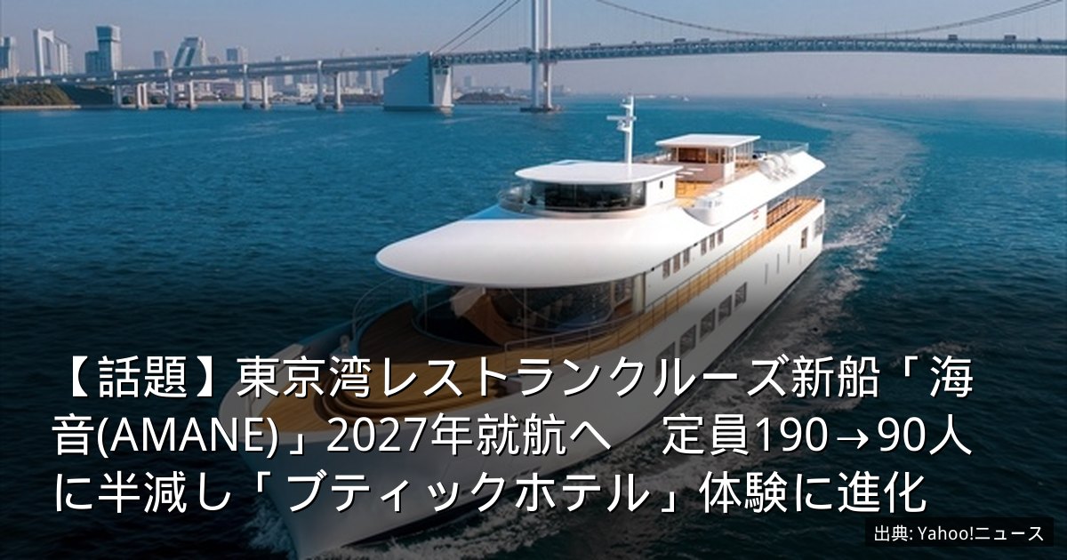 【話題】東京湾レストランクルーズ新船「海音(AMANE)」2027年就航へ　定員190→90人に半減し「ブティックホテル」体験に進化