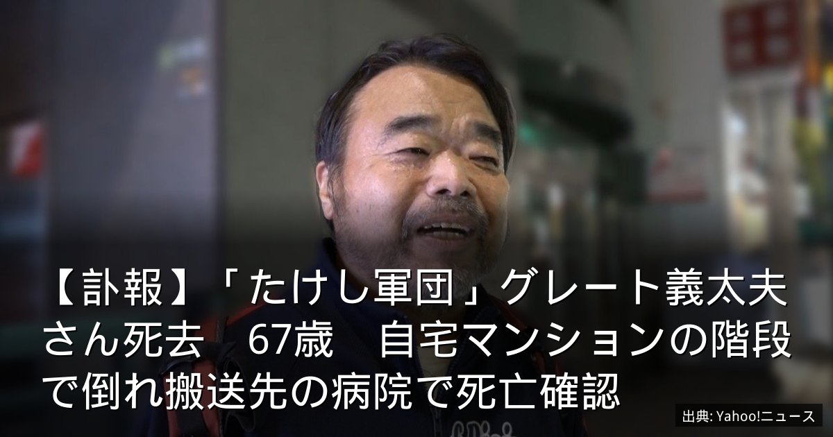 【訃報】「たけし軍団」グレート義太夫さん死去　67歳　自宅マンションの階段で倒れ搬送先の病院で死亡確認