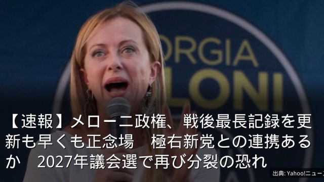 【速報】メローニ政権、戦後最長記録を更新も早くも正念場　極右新党との連携あるか　2027年議会選で再び分裂の恐れ