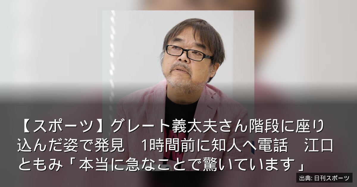 【スポーツ】グレート義太夫さん階段に座り込んだ姿で発見　1時間前に知人へ電話　江口ともみ「本当に急なことで驚いています」