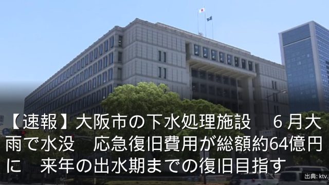【速報】大阪市の下水処理施設　６月大雨で水没　応急復旧費用が総額約64億円に　来年の出水期までの復旧目指す