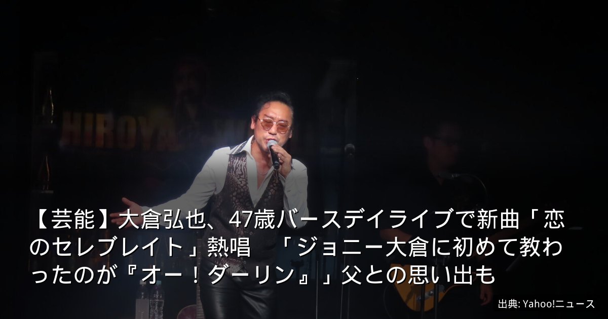 【芸能】大倉弘也、47歳バースデイライブで新曲「恋のセレブレイト」熱唱　「ジョニー大倉に初めて教わったのが『オー！ダーリン』」父との思い出も