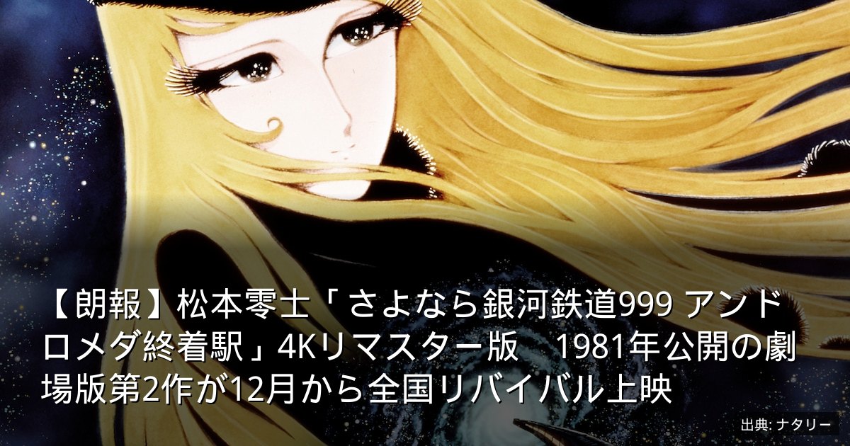 【朗報】松本零士「さよなら銀河鉄道999 アンドロメダ終着駅」4Kリマスター版　1981年公開の劇場版第2作が12月から全国リバイバル上映