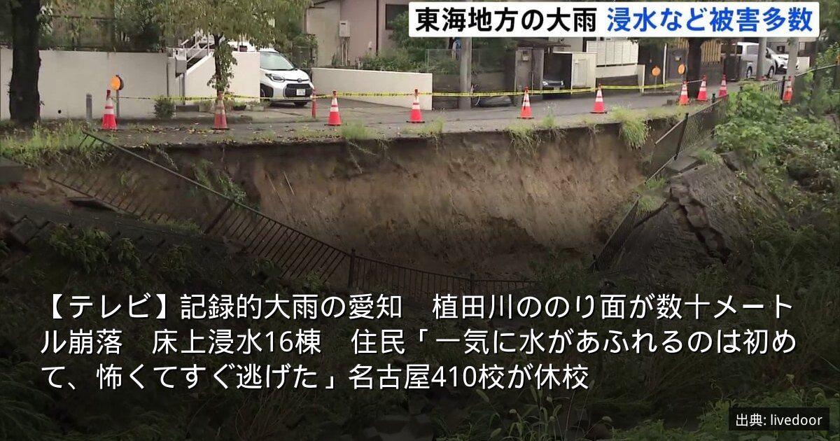 【テレビ】記録的大雨の愛知　植田川ののり面が数十メートル崩落　床上浸水16棟　住民「一気に水があふれるのは初めて、怖くてすぐ逃げた」名古屋410校が休校