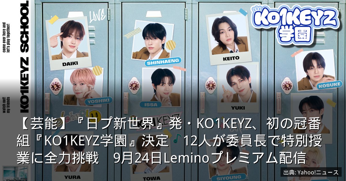 【芸能】『日プ新世界』発・KO1KEYZ、初の冠番組『KO1KEYZ学園』決定　12人が委員長で特別授業に全力挑戦　9月24日Leminoプレミアム配信