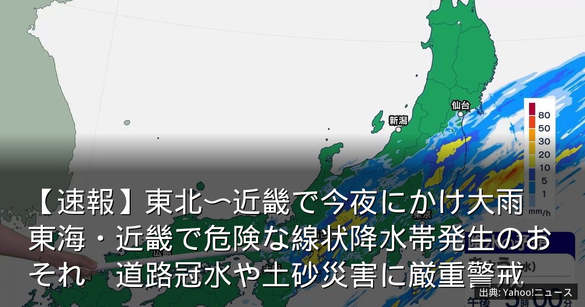 【速報】東北〜近畿で今夜にかけ大雨　東海・近畿で危険な線状降水帯発生のおそれ　道路冠水や土砂災害に厳重警戒