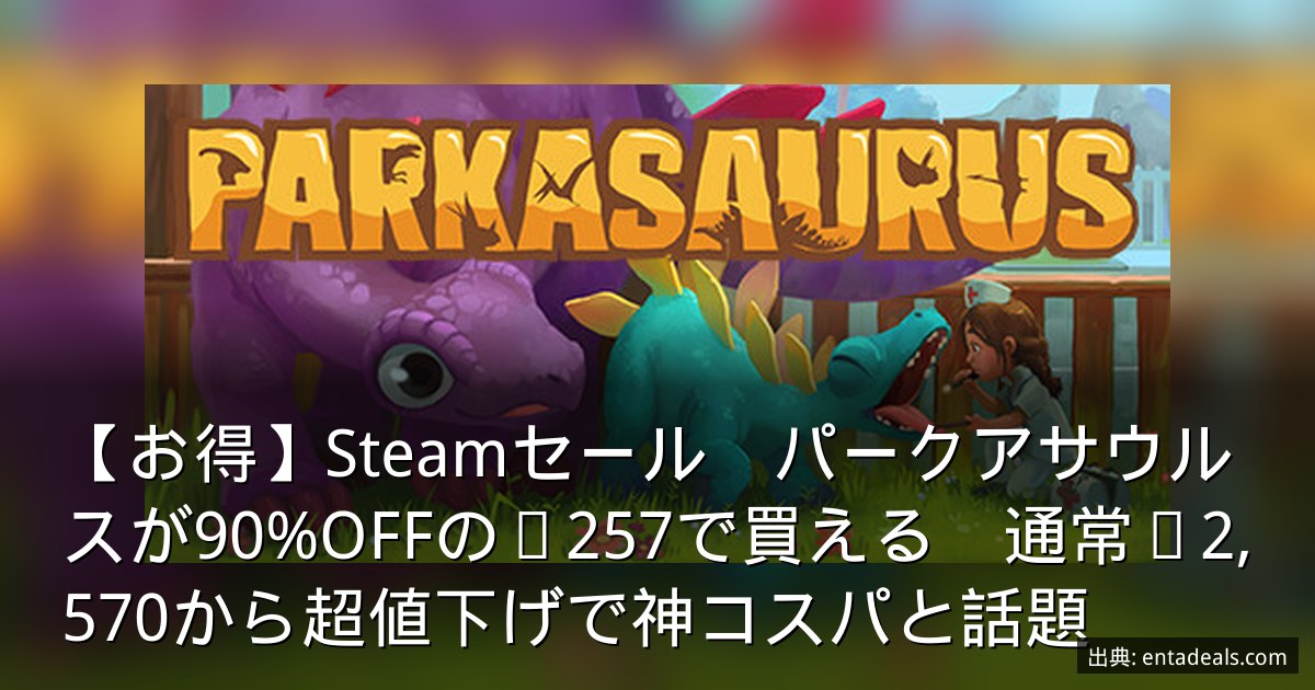 【お得】Steamセール　パークアサウルスが90%OFFの¥257で買える　通常¥2,570から超値下げで神コスパと話題