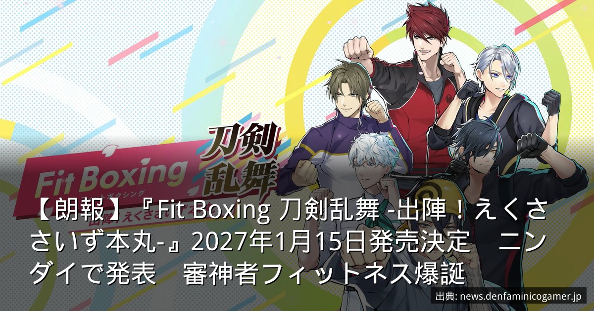 【朗報】『Fit Boxing 刀剣乱舞 -出陣！えくささいず本丸-』2027年1月15日発売決定　ニンダイで発表　審神者フィットネス爆誕
