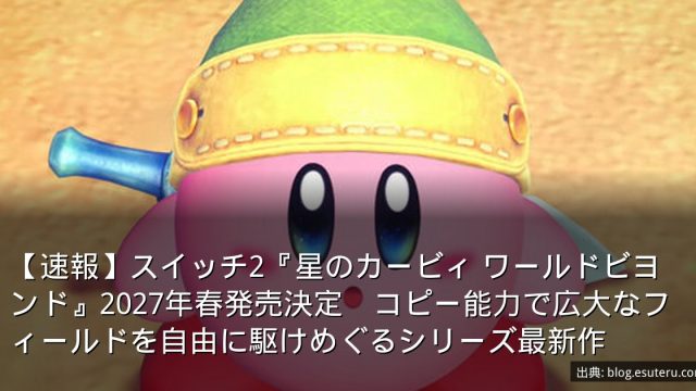 【速報】スイッチ2『星のカービィ ワールドビヨンド』2027年春発売決定　コピー能力で広大なフィールドを自由に駆けめぐるシリーズ最新作
