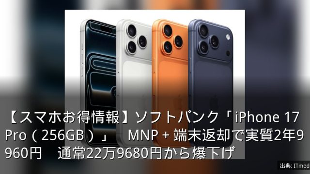 【スマホお得情報】ソフトバンク「iPhone 17 Pro（256GB）」　MNP＋端末返却で実質2年9960円　通常22万9680円から爆下げ