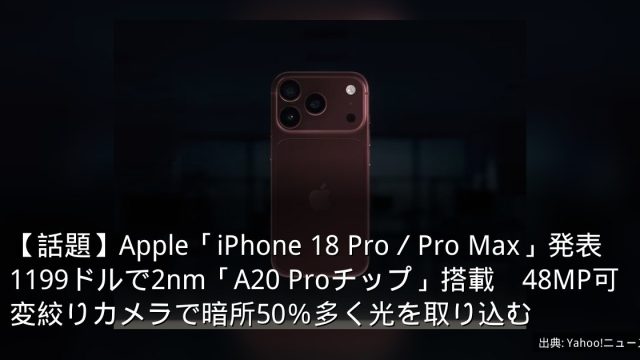 【話題】Apple「iPhone 18 Pro／Pro Max」発表　1199ドルで2nm「A20 Proチップ」搭載　48MP可変絞りカメラで暗所50％多く光を取り込む
