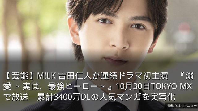 【芸能】M!LK 吉田仁人が連続ドラマ初主演　『溺愛 ～実は、最強ヒーロー～』10月30日TOKYO MXで放送　累計3400万DLの人気マンガを実写化