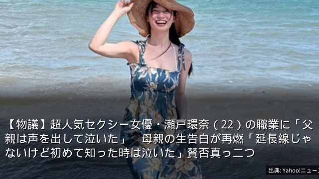 【物議】超人気セクシー女優・瀬戸環奈（22）の職業に「父親は声を出して泣いた」　母親の生告白が再燃「延長線じゃないけど初めて知った時は泣いた」賛否真っ二つ