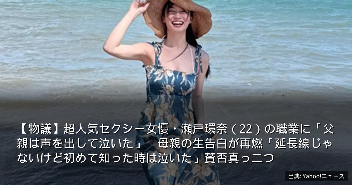 【物議】超人気セクシー女優・瀬戸環奈（22）の職業に「父親は声を出して泣いた」　母親の生告白が再燃「延長線じゃないけど初めて知った時は泣いた」賛否真っ二つ