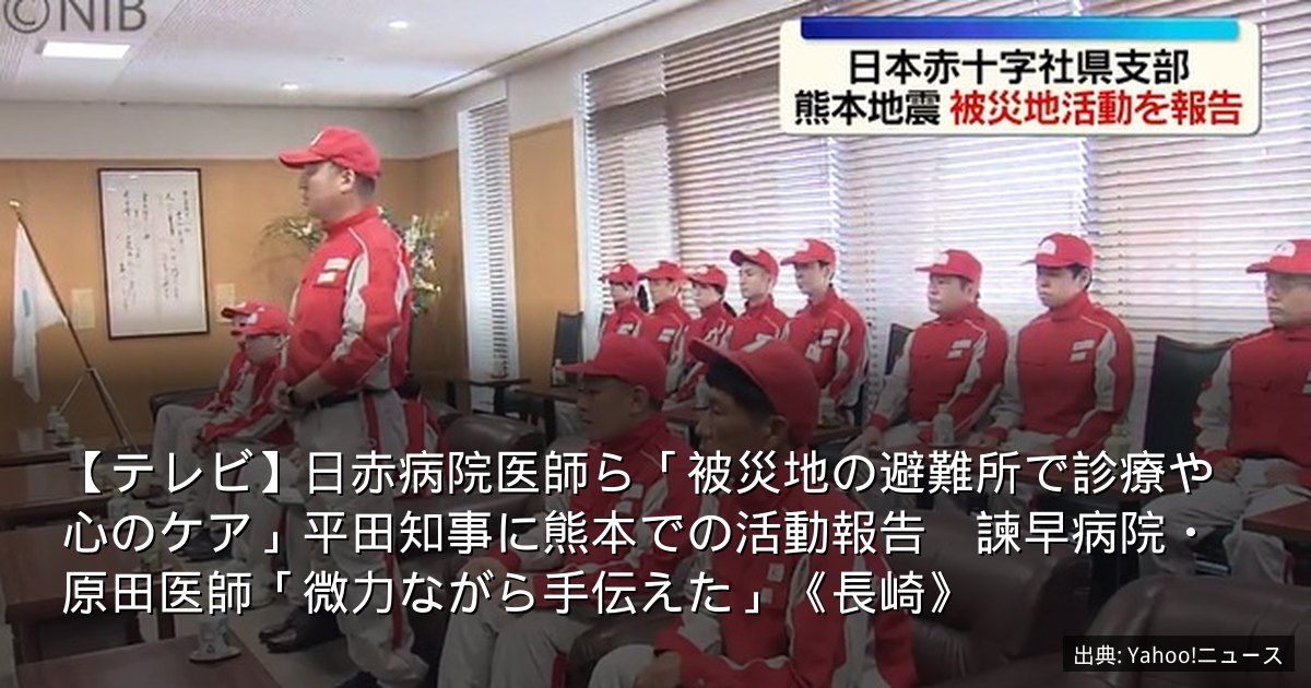 【テレビ】日赤病院医師ら「被災地の避難所で診療や心のケア」平田知事に熊本での活動報告　諫早病院・原田医師「微力ながら手伝えた」《長崎》