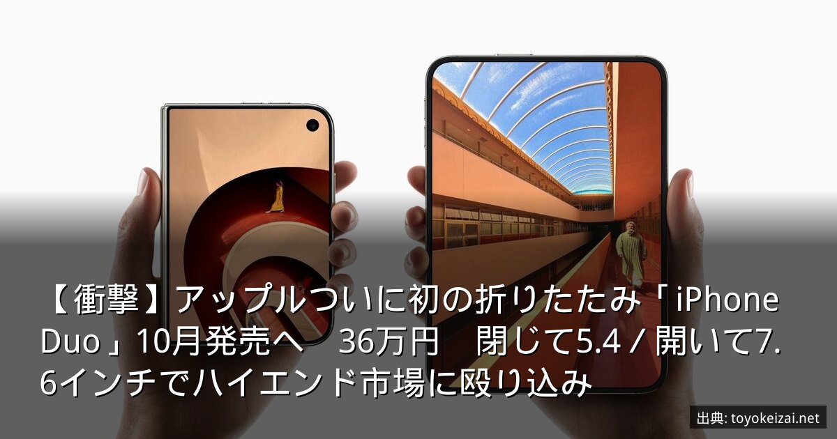 【衝撃】アップルついに初の折りたたみ「iPhone Duo」10月発売へ　36万円　閉じて5.4／開いて7.6インチでハイエンド市場に殴り込み