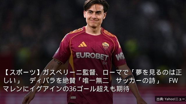 【スポーツ】ガスペリーニ監督、ローマで「夢を見るのは正しい」　ディバラを絶賛「唯一無二　サッカーの詩」　FWマレンにイグアインの36ゴール超えも期待