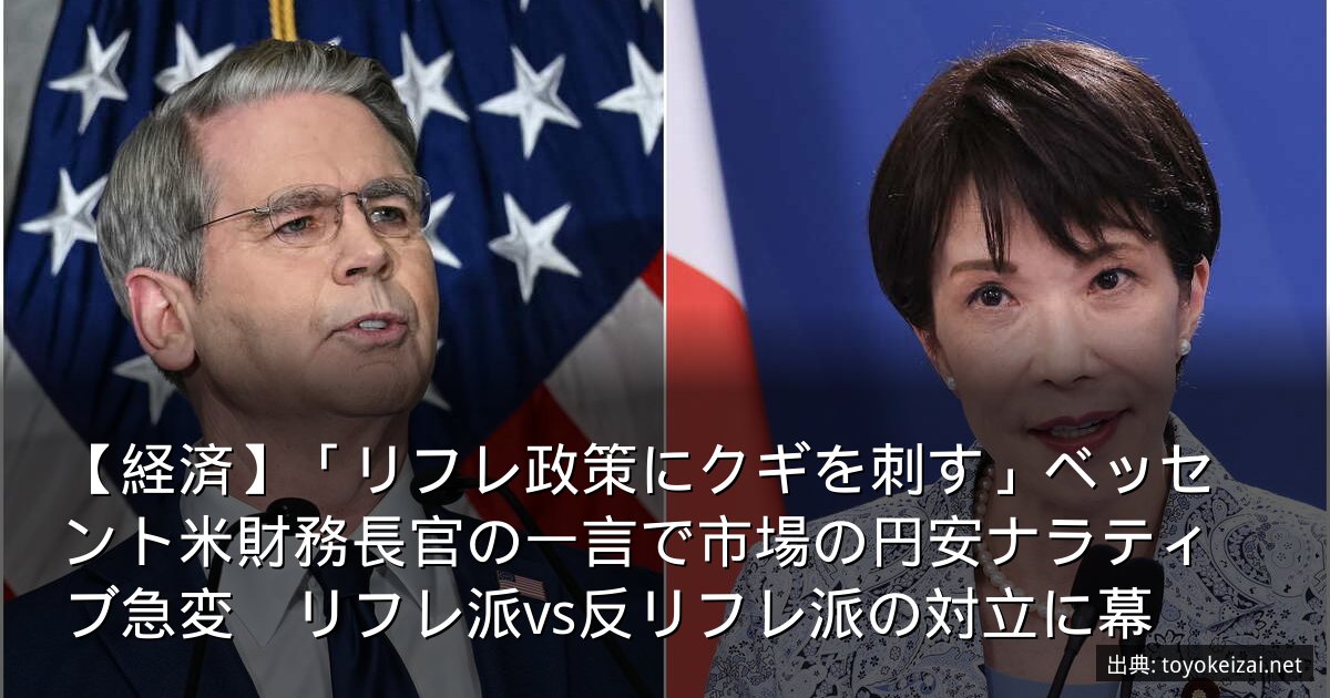 【経済】「リフレ政策にクギを刺す」ベッセント米財務長官の一言で市場の円安ナラティブ急変　リフレ派vs反リフレ派の対立に幕