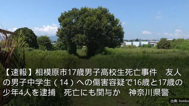 【速報】相模原市17歳男子高校生死亡事件　友人の男子中学生（14）への傷害容疑で16歳と17歳の少年4人を逮捕　死亡にも関与か　神奈川県警