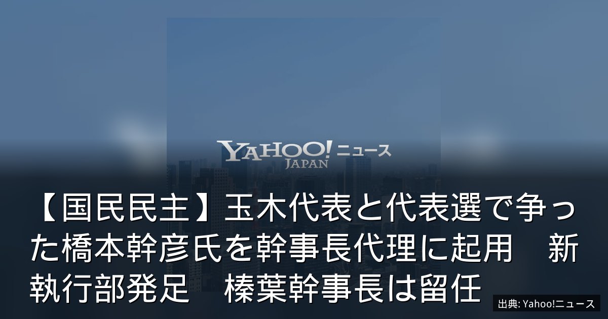 【国民民主】玉木代表と代表選で争った橋本幹彦氏を幹事長代理に起用　新執行部発足　榛葉幹事長は留任
