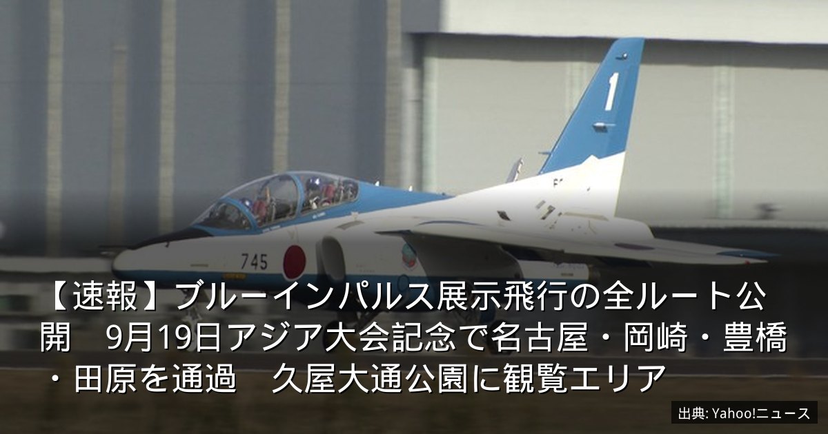 【速報】ブルーインパルス展示飛行の全ルート公開　9月19日アジア大会記念で名古屋・岡崎・豊橋・田原を通過　久屋大通公園に観覧エリア