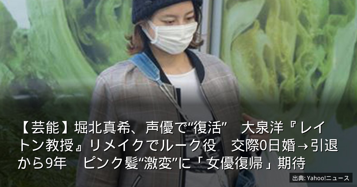 【芸能】堀北真希、声優で“復活”　大泉洋『レイトン教授』リメイクでルーク役　交際0日婚→引退から9年　ピンク髪“激変”に「女優復帰」期待
