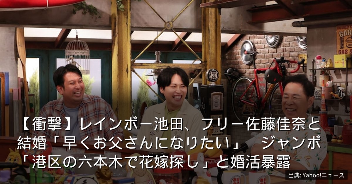 【衝撃】レインボー池田、フリー佐藤佳奈と結婚「早くお父さんになりたい」　ジャンボ「港区の六本木で花嫁探し」と婚活暴露