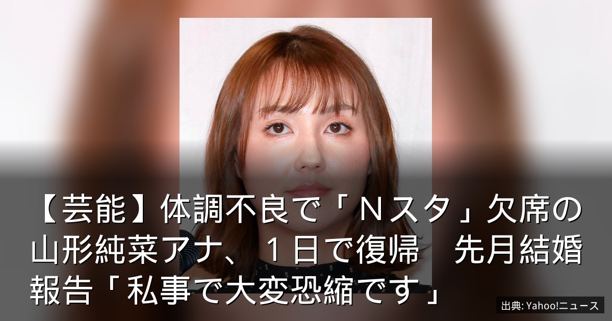 【芸能】体調不良で「Ｎスタ」欠席の山形純菜アナ、１日で復帰　先月結婚報告「私事で大変恐縮です」