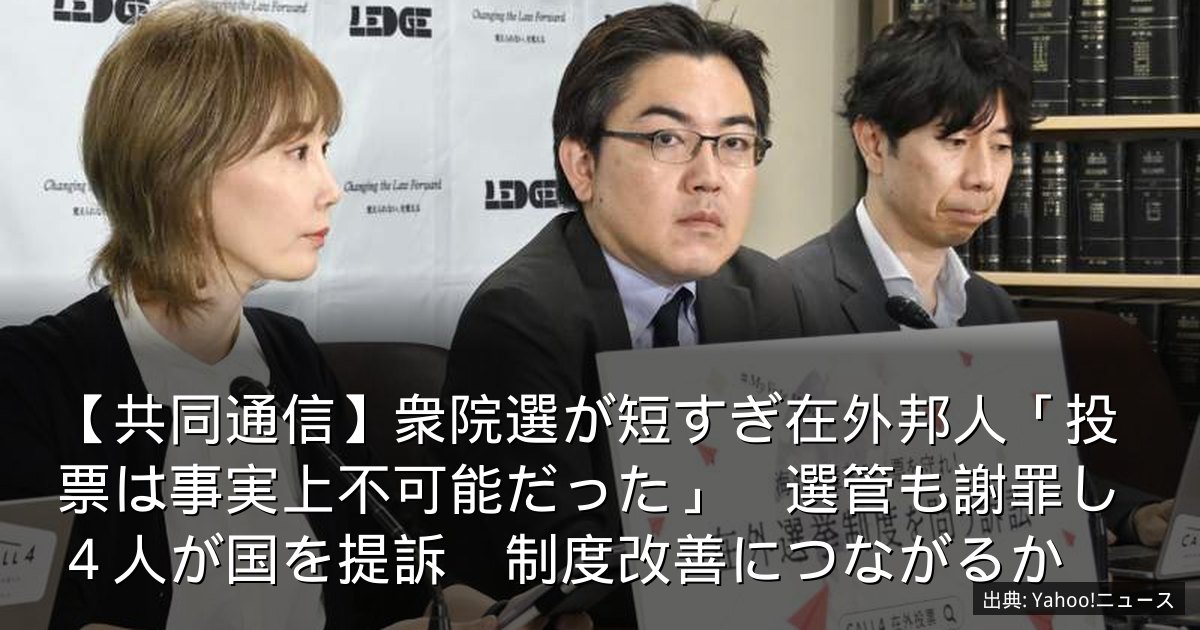 【共同通信】衆院選が短すぎ在外邦人「投票は事実上不可能だった」　選管も謝罪し４人が国を提訴　制度改善につながるか