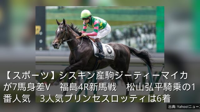 【スポーツ】シスキン産駒ジーティーマイカが7馬身差V　福島4R新馬戦　松山弘平騎乗の1番人気　3人気プリンセスロッティは6着