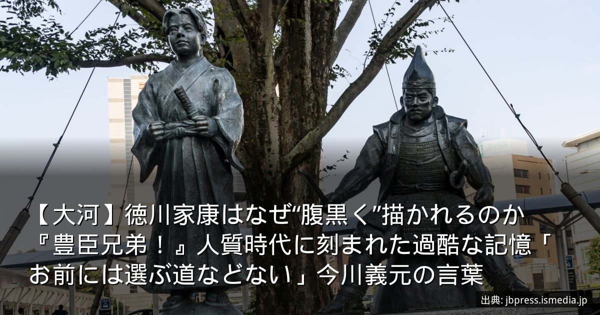 【大河】徳川家康はなぜ“腹黒く”描かれるのか　『豊臣兄弟！』人質時代に刻まれた過酷な記憶「お前には選ぶ道などない」今川義元の言葉